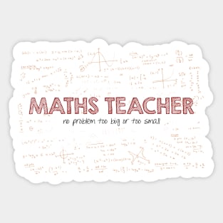 Maths Teacher (no problem too big or too small) Sticker